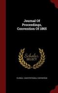 Journal Of Proceedings, Convention Of 1865 di Florida Constitutional Convention edito da Andesite Press
