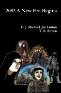 2082 a New Era Begins di E. J. Michael, Joe Lutton, T. R. Brown edito da Lulu.com
