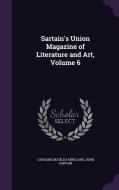Sartain's Union Magazine Of Literature And Art, Volume 6 di Caroline Matilda Kirkland, John Sartain edito da Palala Press