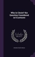 Who Is Christ? The Question Considered In 6 Lectures di Edward Francis Willis edito da Palala Press