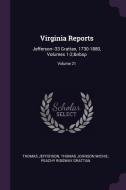 Virginia Reports: Jefferson--33 Grattan, 1730-1880, Volumes 1-2; Volume 21 di Thomas Jefferson, Thomas Johnson Michie, Peachy Ridgway Grattan edito da CHIZINE PUBN
