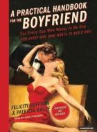 A Practical Handbook for the Boyfriend: For Every Guy Who Wants to Be One for Every Girl Who Wants to Build One di Felicity Huffman, Patricia Wolff edito da Tantor Media Inc