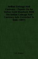 Indian Coinage And Currency - Papers On An Indian Gold Standard, With The Indian Coinage And Currency Acts Corrected To Date (1897) di L.c. Probyn edito da Read Books