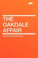 The Oakdale Affair di Edgar Rice Burroughs edito da HardPress Publishing