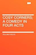 Cosy Corners; a Comedy in Four Acts di Pauline Phelps edito da HardPress Publishing
