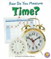 How Do You Measure Time? di Heather Adamson, Thomas K. Adamson edito da A+ BOOKS
