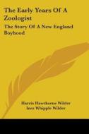 The Early Years of a Zoologist: The Story of a New England Boyhood di Harris Hawthorne Wilder edito da Kessinger Publishing