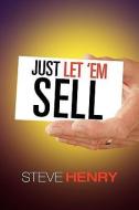 Just Let 'em Sell di Steven Henry edito da Xlibris Corporation