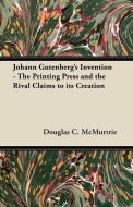 Johann Gutenberg's Invention - The Printing Press and the Rival Claims to its Creation di Douglas C. Mcmurtrie edito da Macritchie Press