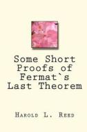Some Short Proofs of Fermats Last Theorem di MR Harold L. Reed edito da Createspace