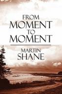 From Moment To Moment di Martin Shane edito da America Star Books