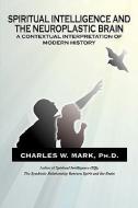 Spiritual Intelligence and the Neuroplastic Brain: A Contextual Interpretation of Modern History di Charles W. Mark Ph. D. edito da AUTHORHOUSE