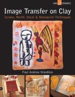 Image Transfer On Clay di Paul Andrew Wandless edito da Lark Books,u.s.