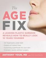 The Age Fix: A Leading Plastic Surgeon Reveals How to Really Look 10 Years Younger di Anthony Youn edito da GRAND CENTRAL PUBL