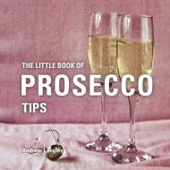 The Little Book of Prosecco Tips di Andrew Langley edito da Bloomsbury Publishing PLC