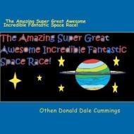 The Amazing Super Great Awesome Incredible Fantastic Space Race! di Othen Donald Dale Cummings edito da Createspace