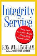 Integrity Service: Treat Your Customers Right-Watch Your Business Grow di Ron Willingham edito da Free Press