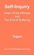 Self-Inquiry - Dawn of the Witness and the End of Suffering: (Ayp Enlightenment Series) di Yogani edito da Createspace