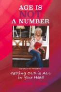 Age Is Not a Number: Getting Old Is All in Your Head di Gabrielle Olivier edito da BOOKBABY
