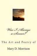 Was I Always a Sinner?: The Art and Poetry of Mary D. Morrison di Mary D. Morrison edito da Createspace