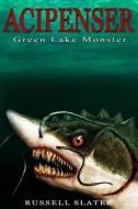 Acipenser: Green Lake Monster di Russell Slater edito da Createspace