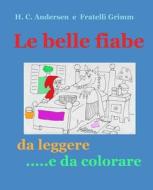 Le Belle Fiabe: Da Leggere E Colorare di Ermes Lorena, Jachob E. Wilhelm Grimm, Hans Christian Handersen edito da Createspace