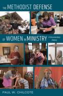 The Methodist Defense of Women in Ministry di Paul W. Chilcote edito da CASCADE BOOKS