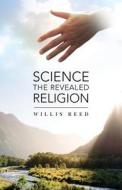 Science the Revealed Religion di Willis Reed edito da Createspace Independent Publishing Platform