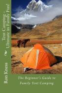 Tent Camping - Ultimate in Family Fun!: The Beginner's Guide to Family Tent Camping di MR Ron Kness edito da Createspace