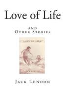 Love of Life: And Other Stories di Jack London edito da Createspace
