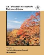 Air Toxics Risk Assessment Reference Library: Volume 1 - Technical Resource Manual (Appendices) di U. S. Environmental Protection Agency edito da Createspace
