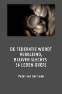 de Federatie Wordt Verkleind, Blijven Slechts 36 Leden Over di Peter Van Der Laan edito da Createspace