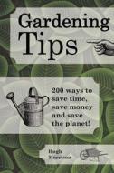 Gardening Tips: 200 Ways to Save Time, Save Money and Save the Planet! di Hugh Morrison edito da Createspace