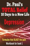 Dr. Paul's Total Relief, Depression, Workbook, Book 1: 10 Days to a New Life di Dr Paul Joseph Young edito da Createspace