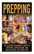 Prepping: The Ultimate Beginner's Guide to Prepping, Survivalism, and Bug Out Bags for When Shtf di Julian Hulse edito da Createspace