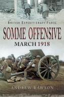 British Expeditionary Force - Somme Offensive di Andrew Rawson edito da Pen & Sword Books Ltd