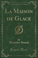 La Maison de Glace, Vol. 1 (Classic Reprint) di Alexandre Dumas edito da Forgotten Books