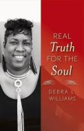 Real Truth for the Soul: Lessons for Life di Debra L. Williams edito da BOOKBABY