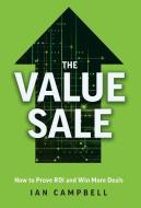 The Value Sale: How to Prove ROI and Win More Deals di Ian Campbell edito da LIONCREST PUB
