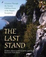 Last Stand: A Journey Through the Ancient Cliff-Face Forest of the Niagara Escarpment di Peter E. Kelly, Douglas W. Larson edito da Natural Heritage Books