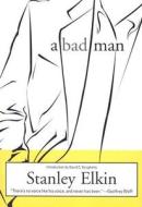 A Bad Man di Stanley Elkin edito da DALKEY ARCHIVE PR