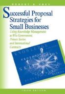 Successful Proposal Strategies for Small Businesses di Robert S. Frey edito da ARTECH HOUSE INC