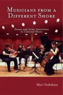 Musicians from a Different Shore: Asians and Asian Americans in Classical Music di Mari Yoshihara edito da TEMPLE UNIV PR