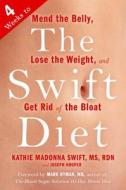The Swift Diet: 4 Weeks to Mend the Belly, Lose the Weight, and Get Rid of the Bloat di Kathie Madonna Swift, Joseph Hooper edito da Hudson Street Press