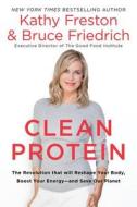 Clean Protein: The Revolution That Will Reshape Your Body, Boost Your Energy-And Save Our Planet di Kathy Freston, Bruce Friedrich edito da HACHETTE BOOKS