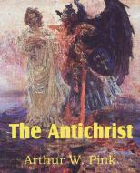 The Antichrist di Arthur W. Pink edito da BOTTOM OF THE HILL PUB