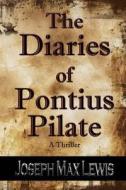 The Diaries of Pontius Pilate di Joseph Max Lewis edito da Helping Hands Press