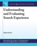Understanding and Evaluating Search Experience di Maria Stone edito da MORGAN & CLAYPOOL