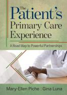The Patient's Primary Care Experience di Mary-Ellen Piche, Gina Luna edito da Health Administration Press