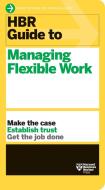 HBR Guide to Managing Flexible Work (HBR Guide Series) di Harvard Business Review edito da HARVARD BUSINESS REVIEW PR